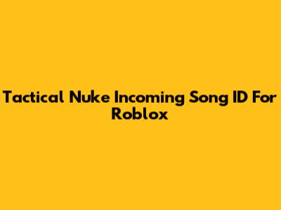 Tactical Nuke Incoming Song ID For Roblox