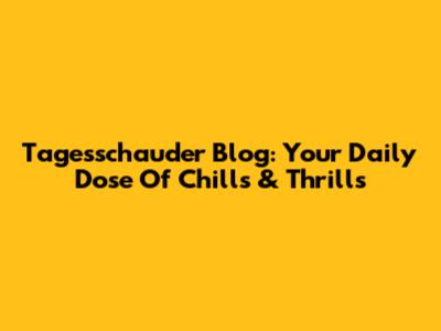 Tagesschauder Blog: Your Daily Dose Of Chills & Thrills