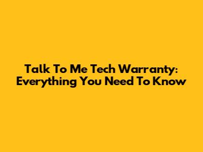 Talk To Me Tech Warranty: Everything You Need To Know