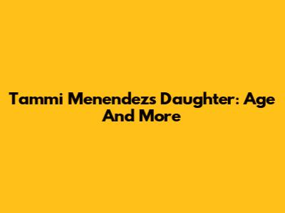 Tammi Menendez's Daughter: Age And More
