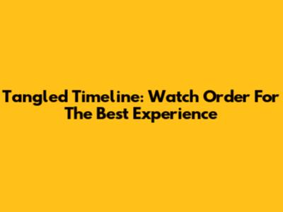 Tangled Timeline: Watch Order For The Best Experience