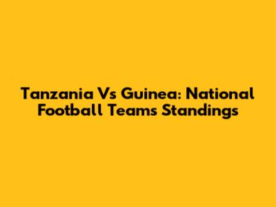 Tanzania Vs Guinea: National Football Teams Standings