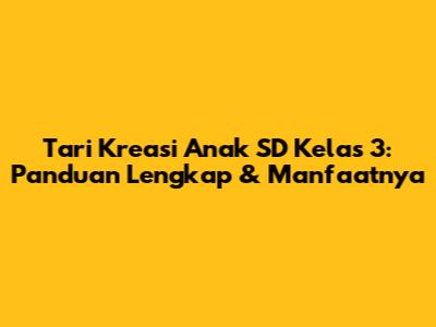 Tari Kreasi Anak SD Kelas 3: Panduan Lengkap & Manfaatnya