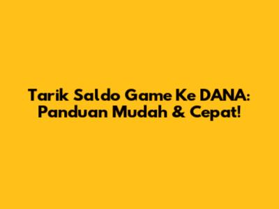 Tarik Saldo Game Ke DANA: Panduan Mudah & Cepat!