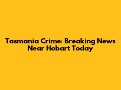 Tasmania Crime: Breaking News Near Hobart Today