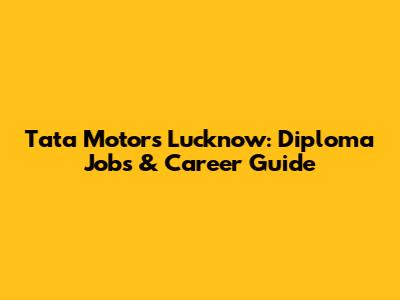 Tata Motors Lucknow: Diploma Jobs & Career Guide