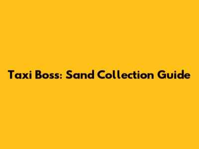 Taxi Boss: Sand Collection Guide