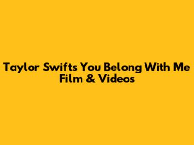 Taylor Swift's 'You Belong With Me' Film & Videos