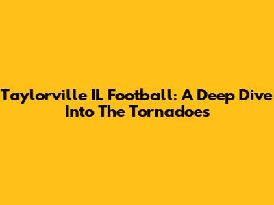 Taylorville IL Football: A Deep Dive Into The Tornadoes