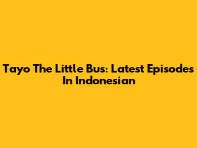 Tayo The Little Bus: Latest Episodes In Indonesian