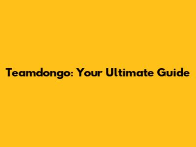 Teamdongo: Your Ultimate Guide