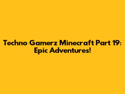 Techno Gamerz Minecraft Part 19: Epic Adventures!