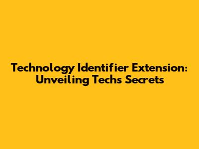 Technology Identifier Extension: Unveiling Tech's Secrets