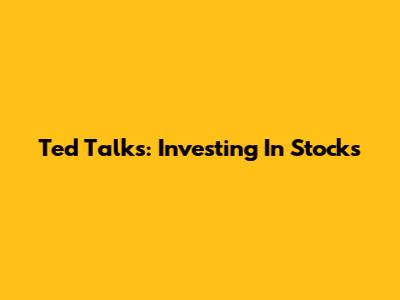 Ted Talks: Investing In Stocks