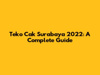Teko Cak Surabaya 2022: A Complete Guide