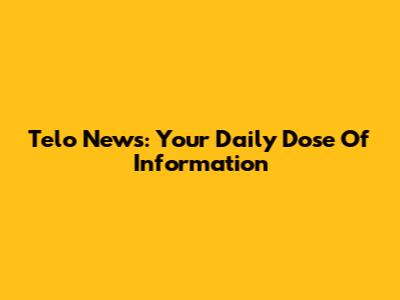 Telo News: Your Daily Dose Of Information