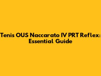 Tenis OUS Naccarato IV PRT Reflex: Essential Guide