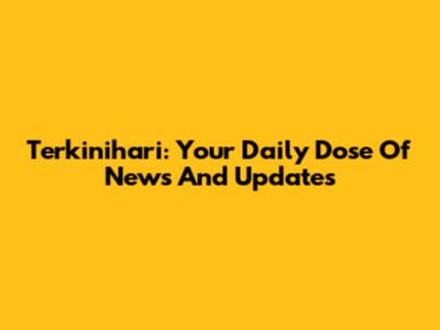 Terkinihari: Your Daily Dose Of News And Updates