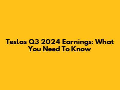 Tesla's Q3 2024 Earnings: What You Need To Know