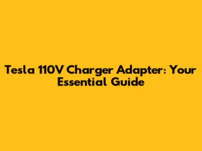 Tesla 110V Charger Adapter: Your Essential Guide