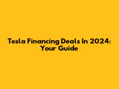 Tesla Financing Deals In 2024: Your Guide