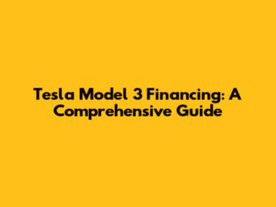 Tesla Model 3 Financing: A Comprehensive Guide