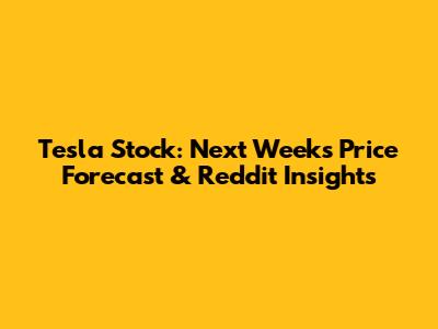 Tesla Stock: Next Week's Price Forecast & Reddit Insights