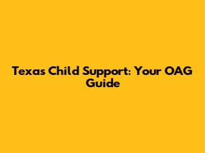 Texas Child Support: Your OAG Guide