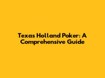 Texas Holland Poker: A Comprehensive Guide