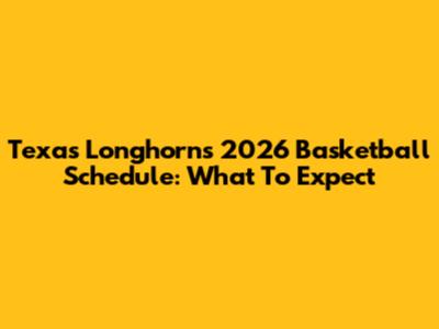 Texas Longhorns 2026 Basketball Schedule: What To Expect