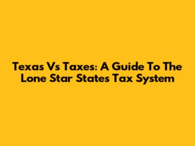 Texas Vs Taxes: A Guide To The Lone Star State's Tax System