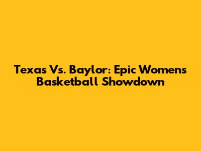 Texas Vs. Baylor: Epic Women's Basketball Showdown
