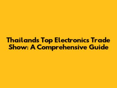 Thailand's Top Electronics Trade Show: A Comprehensive Guide
