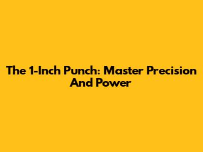 The 1-Inch Punch: Master Precision And Power