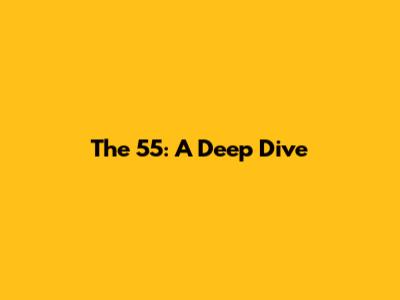 The 55: A Deep Dive