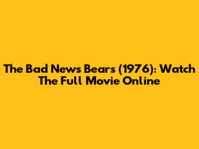 The Bad News Bears (1976): Watch The Full Movie Online