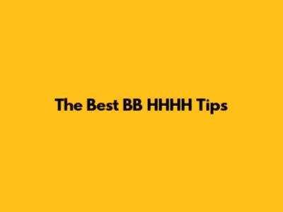 The Best BB HHHH Tips