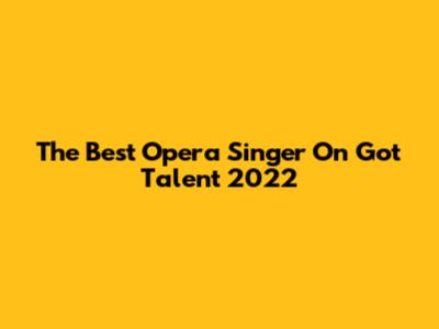 The Best Opera Singer On Got Talent 2022