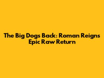 The Big Dog's Back: Roman Reigns' Epic Raw Return