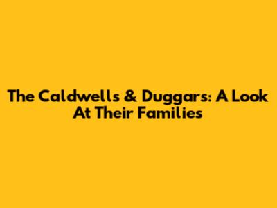The Caldwells & Duggars: A Look At Their Families
