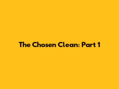 The Chosen Clean: Part 1
