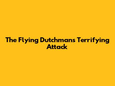 The Flying Dutchman's Terrifying Attack