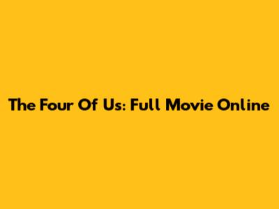 The Four Of Us: Full Movie Online