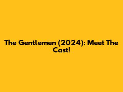 The Gentlemen (2024): Meet The Cast!