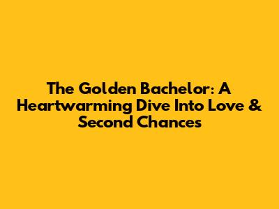 The Golden Bachelor: A Heartwarming Dive Into Love & Second Chances