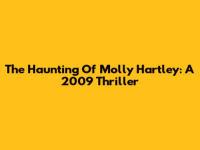 The Haunting Of Molly Hartley: A 2009 Thriller