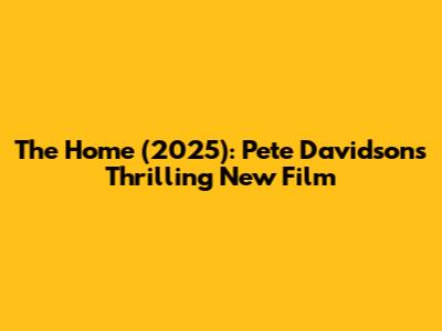 The Home (2025): Pete Davidson's Thrilling New Film