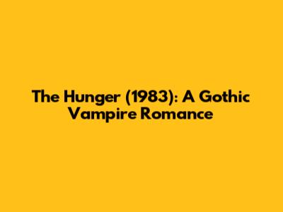 The Hunger (1983): A Gothic Vampire Romance