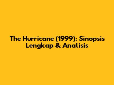 The Hurricane (1999): Sinopsis Lengkap & Analisis