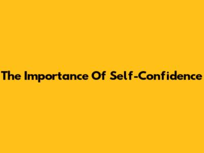The Importance Of Self-Confidence